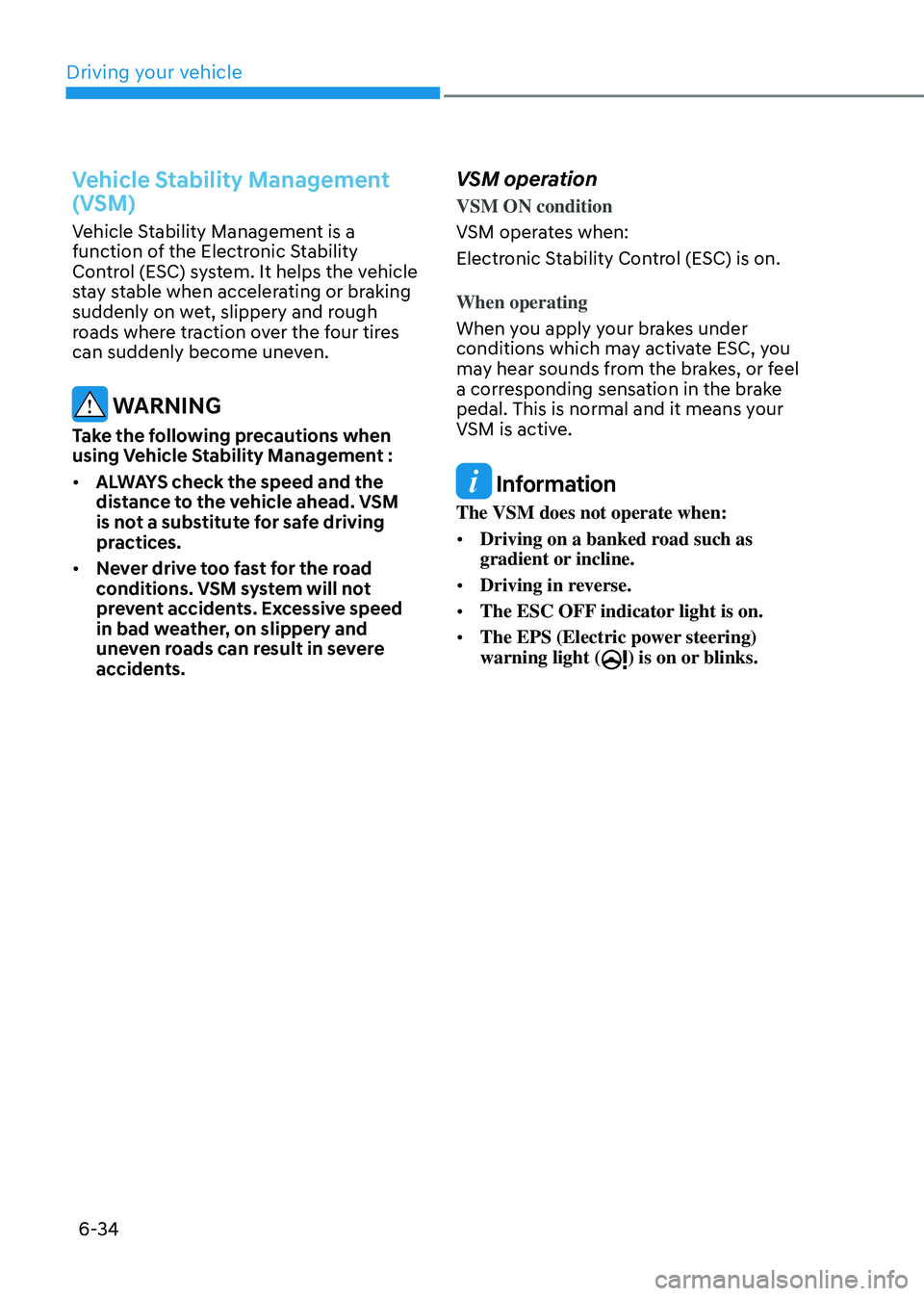 HYUNDAI TUCSON HYBRID 2021  Owners Manual Driving your vehicle
6-34
Vehicle Stability Management 
(VSM) 
Vehicle Stability Management is a 
function of the Electronic Stability 
Control (ESC) system. It helps the vehicle 
stay stable when acc