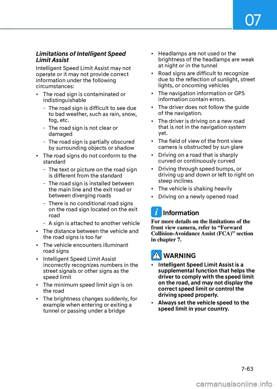 HYUNDAI TUCSON HYBRID 2021 Owners Manual 07
7-63
Limitations of Intelligent Speed
Limit Assist
Intelligent Speed Limit Assist may not
operate or it may not provide correct
information under the following
circumstances:
• The road sign HYUNDAI TUCSON HYBRID 2021 Owners Manual 07
7-63
Limitations of Intelligent Speed
Limit Assist
Intelligent Speed Limit Assist may not
operate or it may not provide correct
information under the following
circumstances:
• The road sign