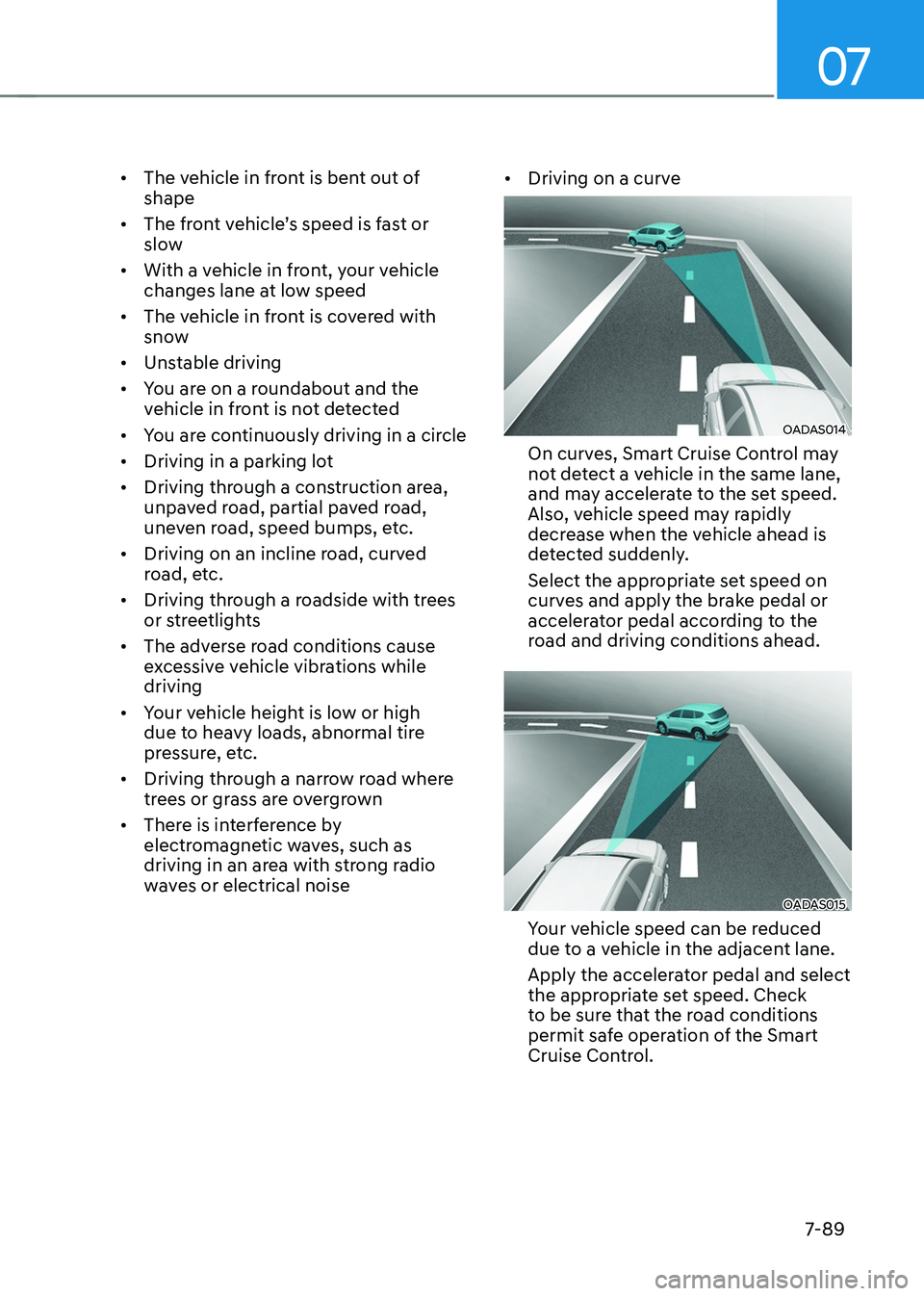 HYUNDAI TUCSON HYBRID 2021 Owners Manual 07
7-89
• The vehicle in front is bent out of
shape
• The
fr
ont
v
ehicle’s
speed is f
ast
or slow
• With a v
ehicle in front, your vehicle
changes lane at low speed
• The veh HYUNDAI TUCSON HYBRID 2021 Owners Manual 07
7-89
• The vehicle in front is bent out of
shape
• The
fr
ont
v
ehicle’s
speed is f
ast
or slow
• With a v
ehicle in front, your vehicle
changes lane at low speed
• The veh