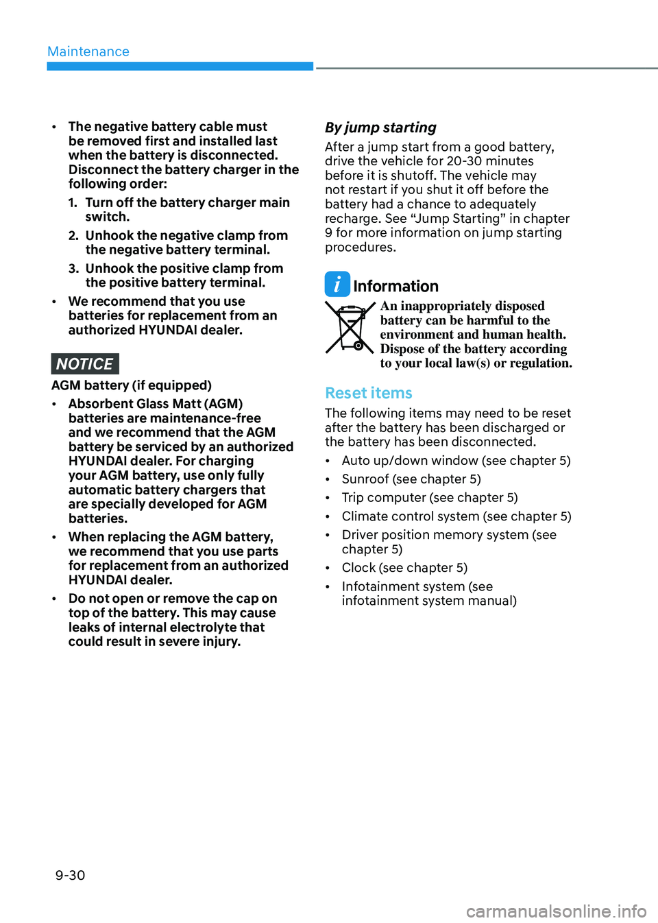 HYUNDAI TUCSON HYBRID 2021 Owners Manual Maintenance
9-30
• The negative battery cable must
be removed first and installed last
when the battery is disconnected.
Disconnect the battery charger in the
following order:
1.
Turn o
ff the HYUNDAI TUCSON HYBRID 2021 Owners Manual Maintenance
9-30
• The negative battery cable must
be removed first and installed last
when the battery is disconnected.
Disconnect the battery charger in the
following order:
1.
Turn o
ff the