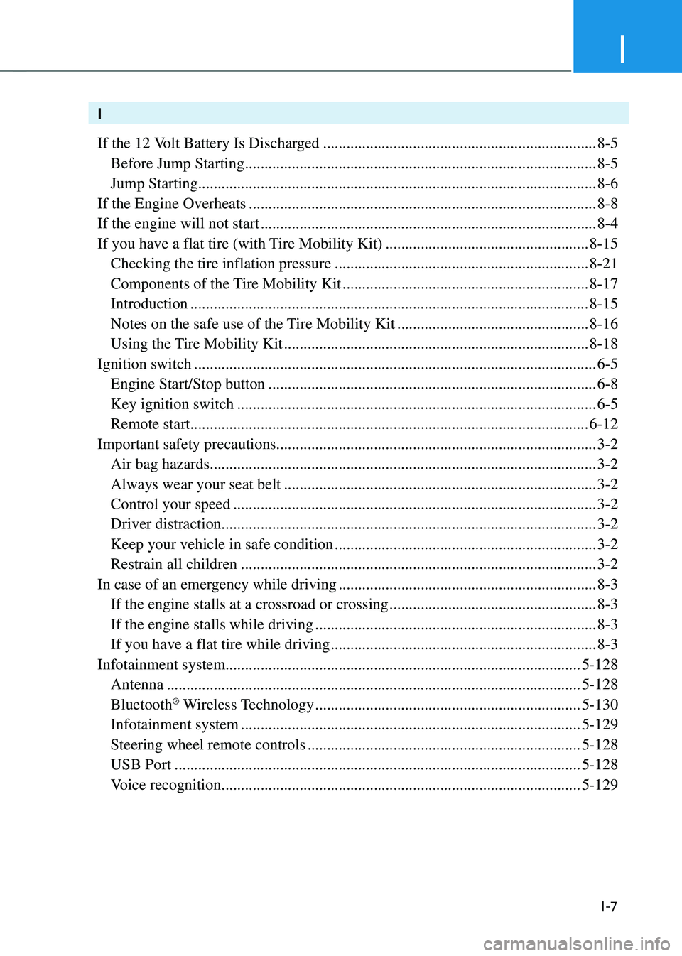 HYUNDAI TUCSON HYBRID 2021  Owners Manual I
I -7
I
If the 12 Volt Battery Is Discharged
 ......................................................................8-5
 Before Jump Starting .........................................................