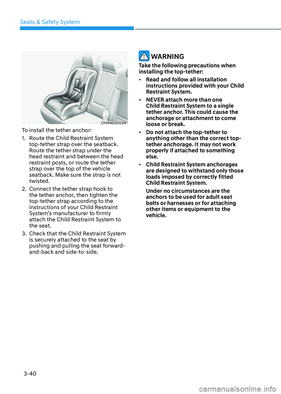 HYUNDAI TUCSON HYBRID 2021 Manual Online Seats & Safety System
3-40
ONX4030034
To install the tether anchor:
1.
 Rout
e the Child Restraint System 
top-tether strap over the seatback. 
Route the tether strap under the 
head restraint and bet