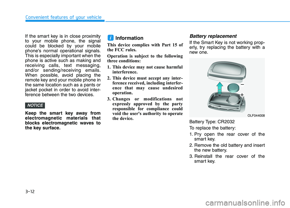 HYUNDAI TUCSON 2021 Owners Manual 3-12
Convenient features of your vehicle
If the smart key is in close proximity
to your mobile phone, the signal
could be blocked by your mobile
phones normal operational signals.
This is especially HYUNDAI TUCSON 2021 Owners Manual 3-12
Convenient features of your vehicle
If the smart key is in close proximity
to your mobile phone, the signal
could be blocked by your mobile
phones normal operational signals.
This is especially