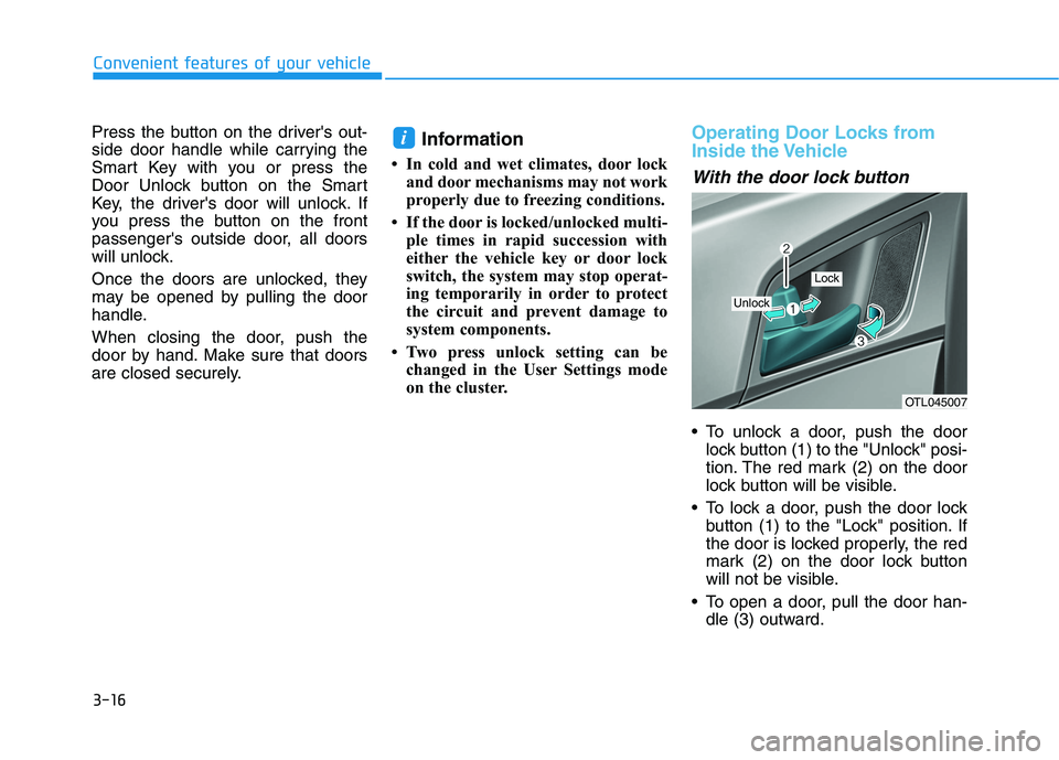 HYUNDAI TUCSON 2021 Owners Manual 3-16
Convenient features of your vehicle
Press the button on the drivers out-
side door handle while carrying the
Smart Key with you or press the
Door Unlock button on the Smart
Key, the drivers doo HYUNDAI TUCSON 2021 Owners Manual 3-16
Convenient features of your vehicle
Press the button on the drivers out-
side door handle while carrying the
Smart Key with you or press the
Door Unlock button on the Smart
Key, the drivers doo