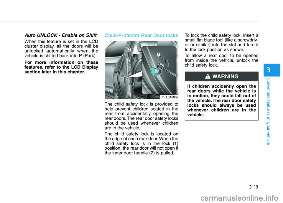 HYUNDAI TUCSON 2021 Owners Manual 3-19
Convenient features of your vehicle
3
Auto UNLOCK - Enable on Shift
When this feature is set in the LCD
cluster display, all the doors will be
unlocked automatically when the
vehicle is shifted b HYUNDAI TUCSON 2021 Owners Manual 3-19
Convenient features of your vehicle
3
Auto UNLOCK - Enable on Shift
When this feature is set in the LCD
cluster display, all the doors will be
unlocked automatically when the
vehicle is shifted b