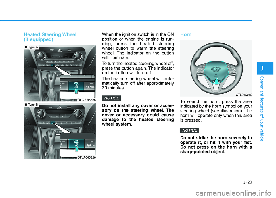 HYUNDAI TUCSON 2021 Owners Manual 3-23
Convenient features of your vehicle
3
Heated Steering Wheel
(if equipped)When the ignition switch is in the ON
position or when the engine is run-
ning, press the heated steering
wheel button to HYUNDAI TUCSON 2021 Owners Manual 3-23
Convenient features of your vehicle
3
Heated Steering Wheel
(if equipped)When the ignition switch is in the ON
position or when the engine is run-
ning, press the heated steering
wheel button to