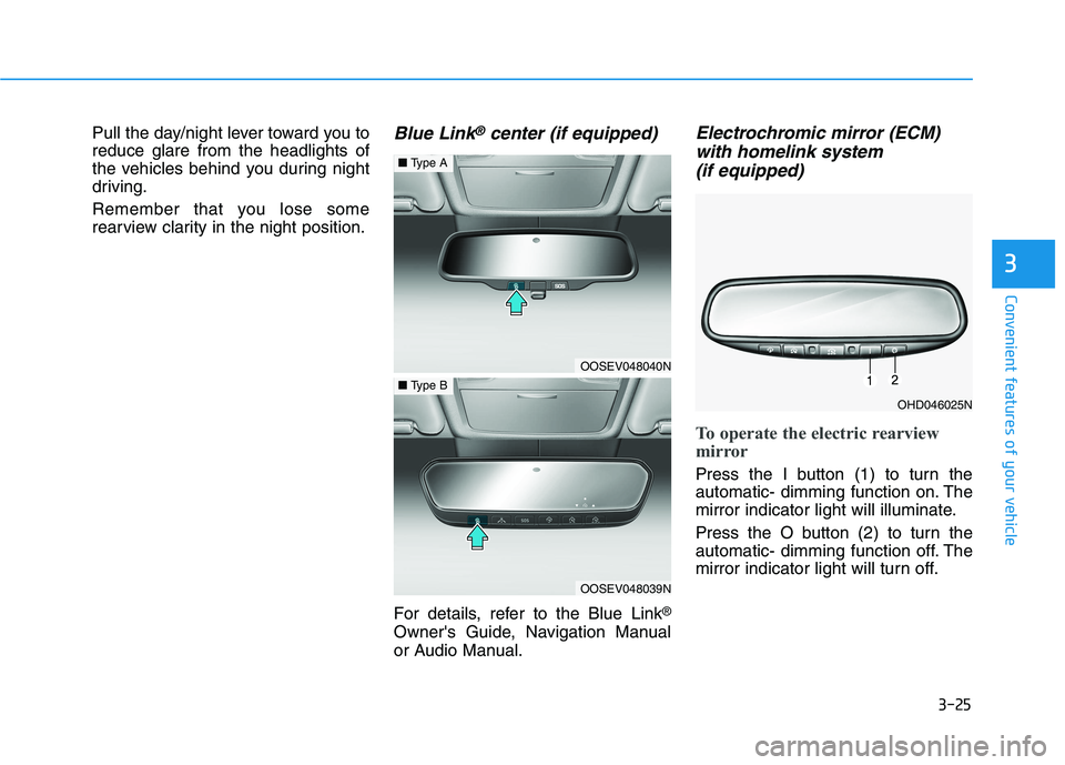 HYUNDAI TUCSON 2021  Owners Manual 3-25
Convenient features of your vehicle
3
Pull the day/night lever toward you to
reduce glare from the headlights of
the vehicles behind you during night
driving.
Remember that you lose some
rearview