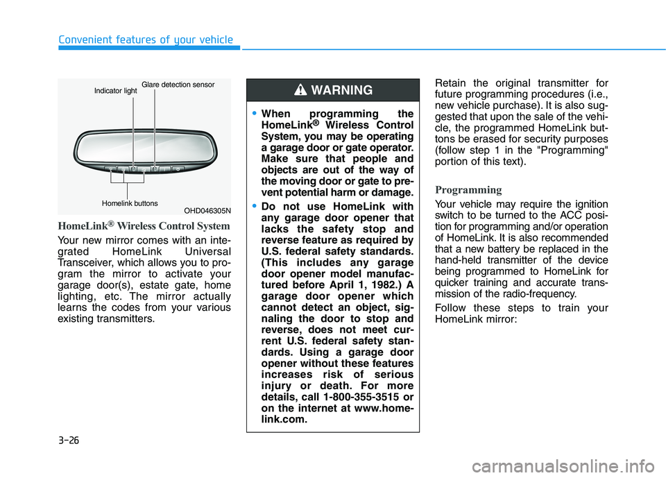 HYUNDAI TUCSON 2021 Owners Manual 3-26
Convenient features of your vehicle
HomeLink®Wireless Control System
Your new mirror comes with an inte-
grated HomeLink Universal
Transceiver, which allows you to pro-
gram the mirror to activa HYUNDAI TUCSON 2021 Owners Manual 3-26
Convenient features of your vehicle
HomeLink®Wireless Control System
Your new mirror comes with an inte-
grated HomeLink Universal
Transceiver, which allows you to pro-
gram the mirror to activa