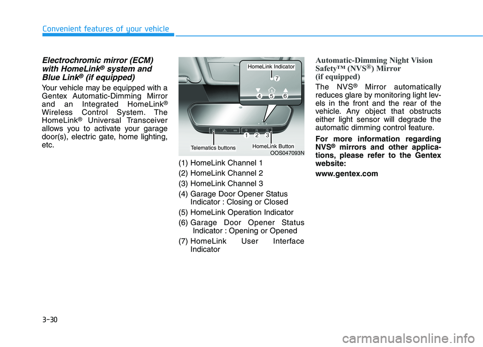 HYUNDAI TUCSON 2021 Owners Manual 3-30
Convenient features of your vehicle
Electrochromic mirror (ECM)
with HomeLink®system and
Blue Link®(if equipped)
Your vehicle may be equipped with a
Gentex Automatic-Dimming Mirror
and an Inte HYUNDAI TUCSON 2021 Owners Manual 3-30
Convenient features of your vehicle
Electrochromic mirror (ECM)
with HomeLink®system and
Blue Link®(if equipped)
Your vehicle may be equipped with a
Gentex Automatic-Dimming Mirror
and an Inte