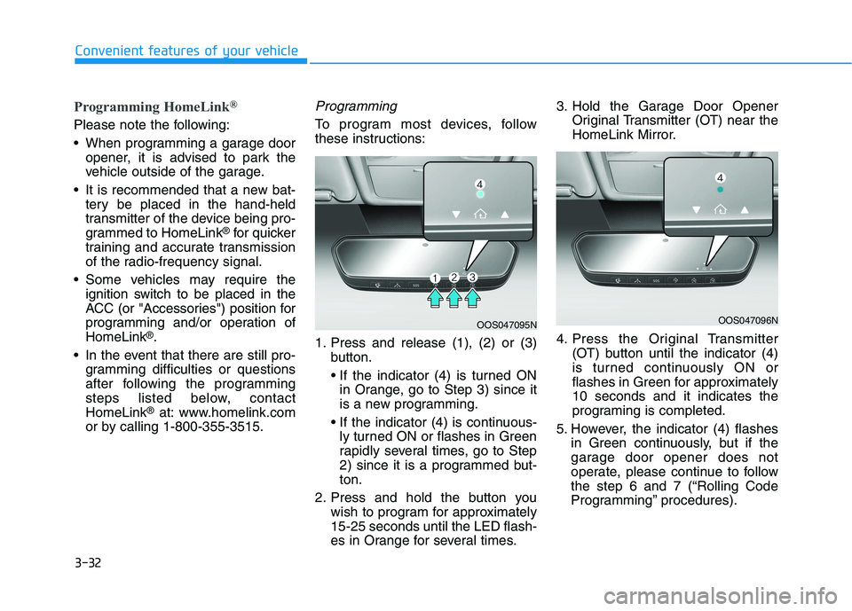 HYUNDAI TUCSON 2021 Owners Manual 3-32
Convenient features of your vehicle
Programming HomeLink®
Please note the following:
When programming a garage door
opener, it is advised to park the
vehicle outside of the garage.
It is recom HYUNDAI TUCSON 2021 Owners Manual 3-32
Convenient features of your vehicle
Programming HomeLink®
Please note the following:
When programming a garage door
opener, it is advised to park the
vehicle outside of the garage.
It is recom