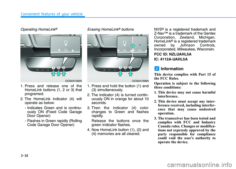 HYUNDAI TUCSON 2021 Owners Manual 3-34
Operating HomeLink®
1. Press and release one of the
HomeLink buttons (1, 2 or 3) that
programed.
2. The HomeLink indicator (4) will
operate as below:
- Indicates Green and is continu-
ously ON ( HYUNDAI TUCSON 2021 Owners Manual 3-34
Operating HomeLink®
1. Press and release one of the
HomeLink buttons (1, 2 or 3) that
programed.
2. The HomeLink indicator (4) will
operate as below:
- Indicates Green and is continu-
ously ON (