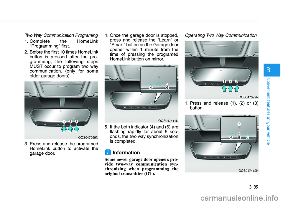 HYUNDAI TUCSON 2021 Owners Manual 3-35
Convenient features of your vehicle
3
Two Way Communication Programing
1. Complete the HomeLink
"Programming" first.
2. Before the first 10 times HomeLink
button is pressed after the pro-
grammin HYUNDAI TUCSON 2021 Owners Manual 3-35
Convenient features of your vehicle
3
Two Way Communication Programing
1. Complete the HomeLink
"Programming" first.
2. Before the first 10 times HomeLink
button is pressed after the pro-
grammin