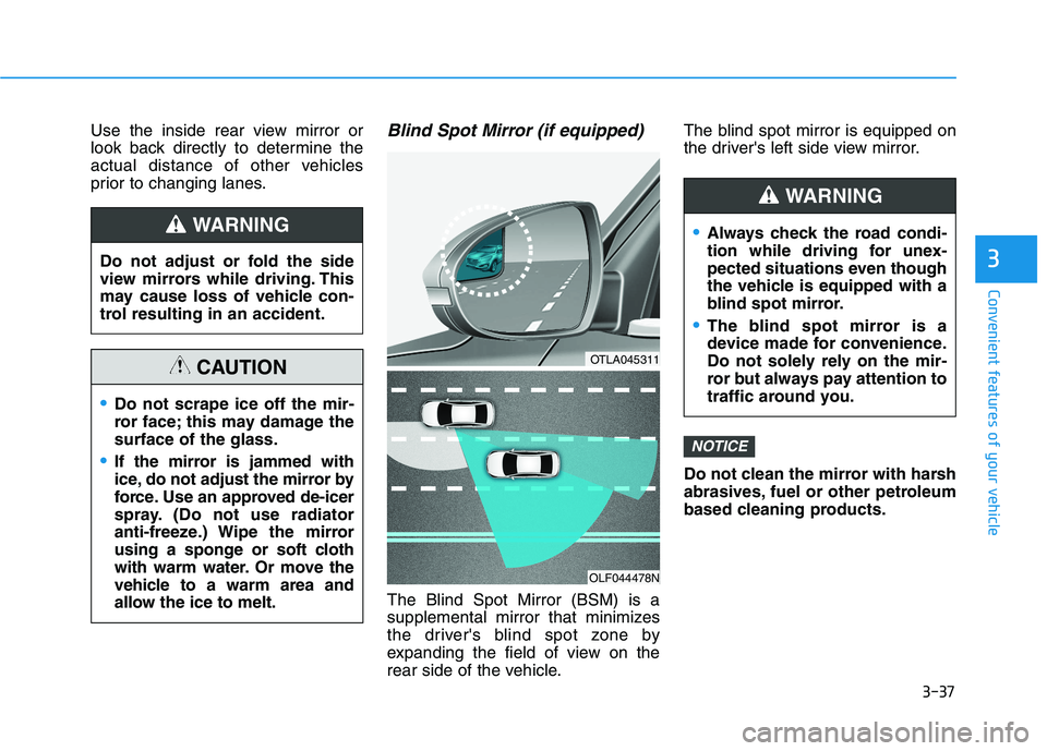 HYUNDAI TUCSON 2021 Owners Manual 3-37
Convenient features of your vehicle
3
Use the inside rear view mirror or
look back directly to determine the
actual distance of other vehicles
prior to changing lanes.Blind Spot Mirror (if equipp HYUNDAI TUCSON 2021 Owners Manual 3-37
Convenient features of your vehicle
3
Use the inside rear view mirror or
look back directly to determine the
actual distance of other vehicles
prior to changing lanes.Blind Spot Mirror (if equipp
