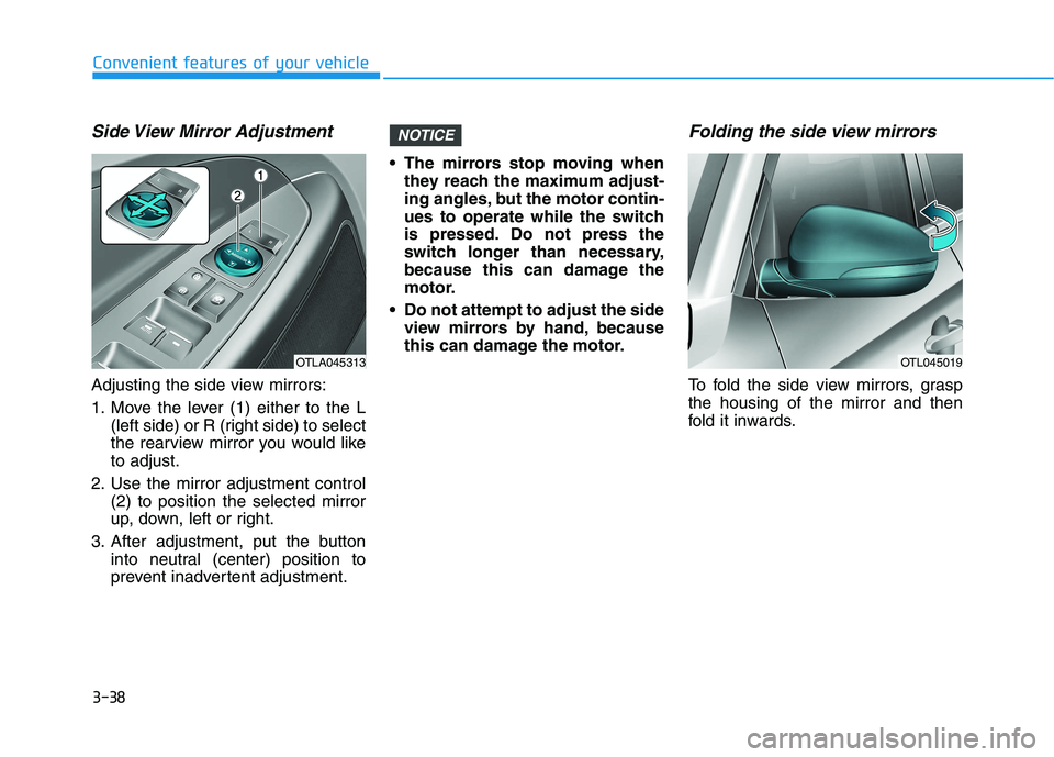 HYUNDAI TUCSON 2021 Owners Manual 3-38
Convenient features of your vehicle
Side View Mirror Adjustment
Adjusting the side view mirrors:
1. Move the lever (1) either to the L
(left side) or R (right side) to select
the rearview mirror HYUNDAI TUCSON 2021 Owners Manual 3-38
Convenient features of your vehicle
Side View Mirror Adjustment
Adjusting the side view mirrors:
1. Move the lever (1) either to the L
(left side) or R (right side) to select
the rearview mirror