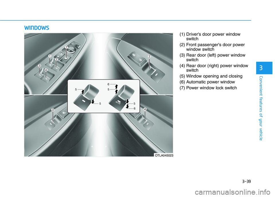 HYUNDAI TUCSON 2021 Owners Manual 3-39
Convenient features of your vehicle
3
(1) Drivers door power window
switch
(2) Front passengers door power
window switch
(3) Rear door (left) power window
switch
(4) Rear door (right) power win HYUNDAI TUCSON 2021 Owners Manual 3-39
Convenient features of your vehicle
3
(1) Drivers door power window
switch
(2) Front passengers door power
window switch
(3) Rear door (left) power window
switch
(4) Rear door (right) power win