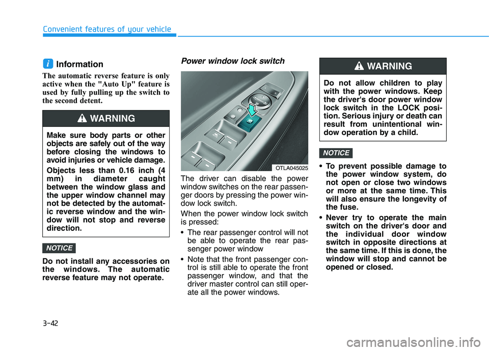 HYUNDAI TUCSON 2021 Owners Manual 3-42
Convenient features of your vehicle
Information
The automatic reverse feature is only
active when the "Auto Up" feature is
used by fully pulling up the switch to
the second detent.
Do no HYUNDAI TUCSON 2021 Owners Manual 3-42
Convenient features of your vehicle
Information
The automatic reverse feature is only
active when the "Auto Up" feature is
used by fully pulling up the switch to
the second detent.
Do no