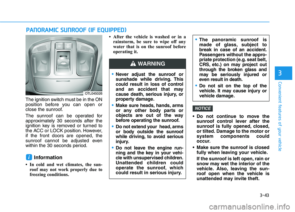HYUNDAI TUCSON 2021 Owners Manual 3-43
Convenient features of your vehicle
3
The ignition switch must be in the ON
position before you can open or
close the sunroof.
The sunroof can be operated for
approximately 30 seconds after the
i HYUNDAI TUCSON 2021 Owners Manual 3-43
Convenient features of your vehicle
3
The ignition switch must be in the ON
position before you can open or
close the sunroof.
The sunroof can be operated for
approximately 30 seconds after the
i
