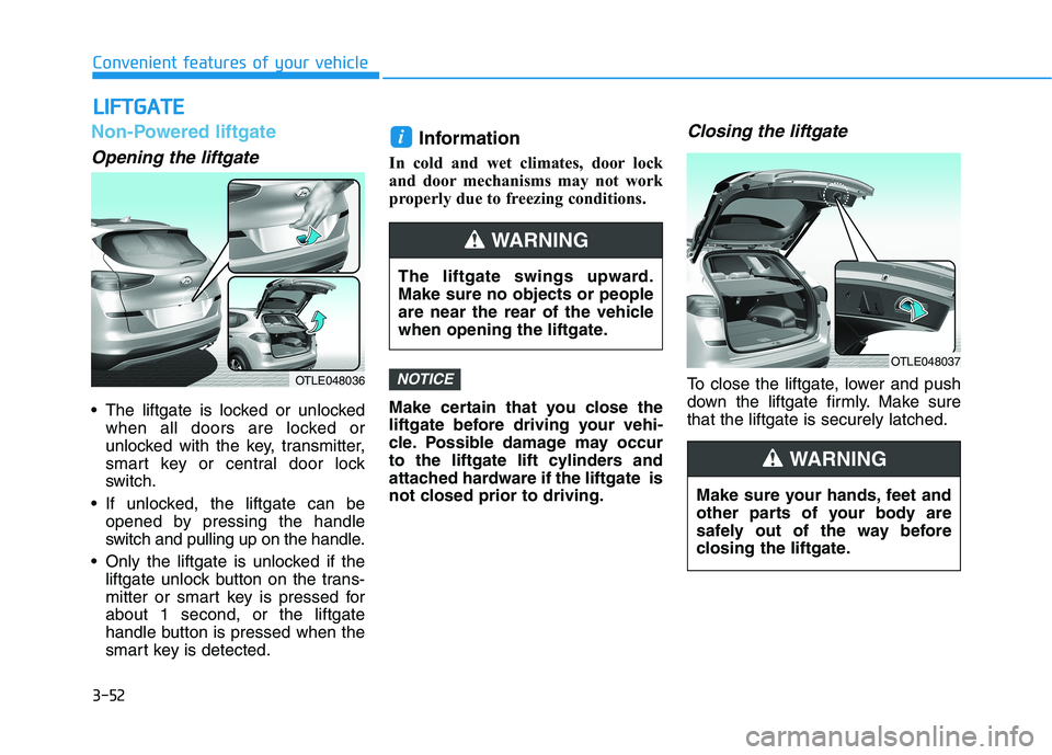 HYUNDAI TUCSON 2021 Owners Manual 3-52
Convenient features of your vehicle
Non-Powered liftgate
Opening the liftgate
The liftgate is locked or unlocked
when all doors are locked or
unlocked with the key, transmitter,
smart key or cen HYUNDAI TUCSON 2021 Owners Manual 3-52
Convenient features of your vehicle
Non-Powered liftgate
Opening the liftgate
The liftgate is locked or unlocked
when all doors are locked or
unlocked with the key, transmitter,
smart key or cen