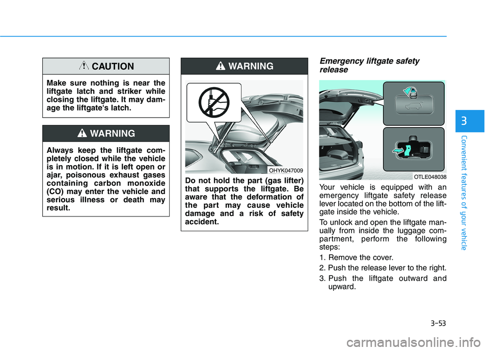 HYUNDAI TUCSON 2021 Owners Manual 3-53
Convenient features of your vehicle
3
Emergency liftgate safety
release
Your vehicle is equipped with an
emergency liftgate safety release
lever located on the bottom of the lift-
gate inside the HYUNDAI TUCSON 2021 Owners Manual 3-53
Convenient features of your vehicle
3
Emergency liftgate safety
release
Your vehicle is equipped with an
emergency liftgate safety release
lever located on the bottom of the lift-
gate inside the