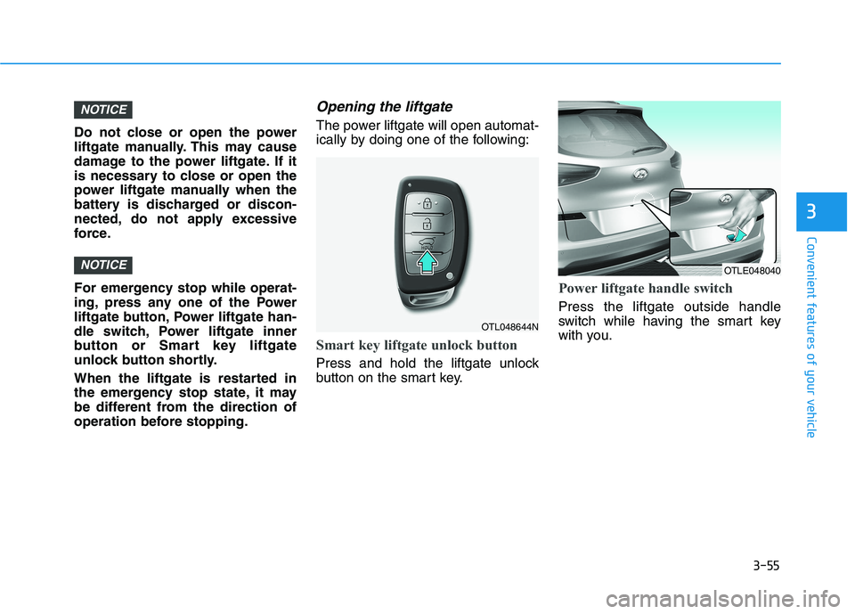 HYUNDAI TUCSON 2021 Owners Manual 3-55
Convenient features of your vehicle
3
Do not close or open the power
liftgate manually. This may cause
damage to the power liftgate. If it
is necessary to close or open the
power liftgate manuall HYUNDAI TUCSON 2021 Owners Manual 3-55
Convenient features of your vehicle
3
Do not close or open the power
liftgate manually. This may cause
damage to the power liftgate. If it
is necessary to close or open the
power liftgate manuall