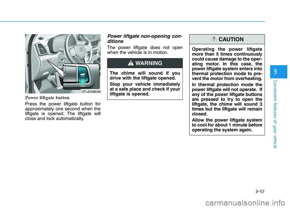 HYUNDAI TUCSON 2021 Owners Manual 3-57
Convenient features of your vehicle
Power liftgate button
Press the power liftgate button for
approximately one second when the
liftgate is opened. The liftgate will
close and lock automatically. HYUNDAI TUCSON 2021 Owners Manual 3-57
Convenient features of your vehicle
Power liftgate button
Press the power liftgate button for
approximately one second when the
liftgate is opened. The liftgate will
close and lock automatically.