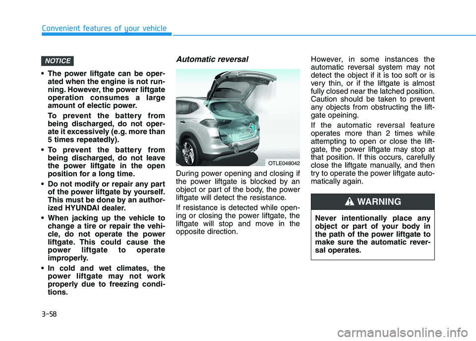 HYUNDAI TUCSON 2021 Owners Manual 3-58
Convenient features of your vehicle
The power liftgate can be oper-
ated when the engine is not run-
ning. However, the power liftgate
operation consumes a large
amount of electic power.
To prev HYUNDAI TUCSON 2021 Owners Manual 3-58
Convenient features of your vehicle
The power liftgate can be oper-
ated when the engine is not run-
ning. However, the power liftgate
operation consumes a large
amount of electic power.
To prev