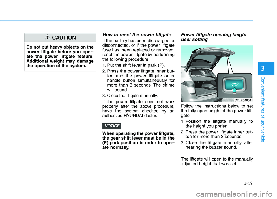 HYUNDAI TUCSON 2021 Owners Manual 3-59
Convenient features of your vehicle
3
How to reset the power liftgate
If the battery has been discharged or
disconnected, or if the power liftgate
fuse has been replaced or removed,
reset the po HYUNDAI TUCSON 2021 Owners Manual 3-59
Convenient features of your vehicle
3
How to reset the power liftgate
If the battery has been discharged or
disconnected, or if the power liftgate
fuse has been replaced or removed,
reset the po