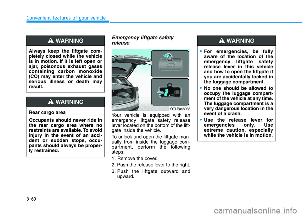HYUNDAI TUCSON 2021 Owners Manual 3-60
Convenient features of your vehicle
Emergency liftgate safety
release
Your vehicle is equipped with an
emergency liftgate safety release
lever located on the bottom of the lift-
gate inside the v HYUNDAI TUCSON 2021 Owners Manual 3-60
Convenient features of your vehicle
Emergency liftgate safety
release
Your vehicle is equipped with an
emergency liftgate safety release
lever located on the bottom of the lift-
gate inside the v