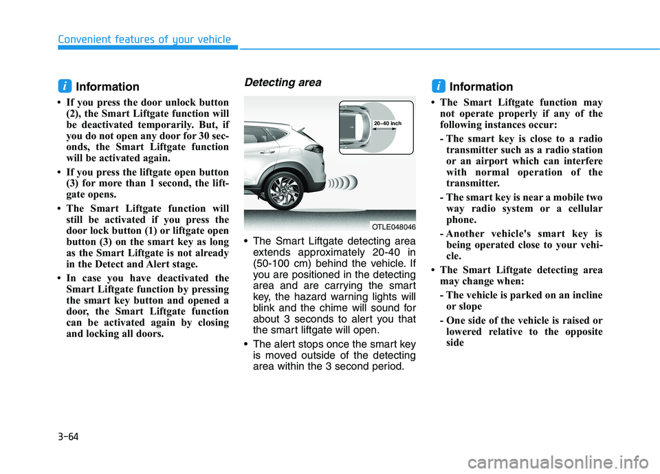 HYUNDAI TUCSON 2021 Owners Manual 3-64
Convenient features of your vehicle
Information
• If you press the door unlock button
(2), the Smart Liftgate function will
be deactivated temporarily. But, if
you do not open any door for 30 HYUNDAI TUCSON 2021 Owners Manual 3-64
Convenient features of your vehicle
Information
• If you press the door unlock button
(2), the Smart Liftgate function will
be deactivated temporarily. But, if
you do not open any door for 30