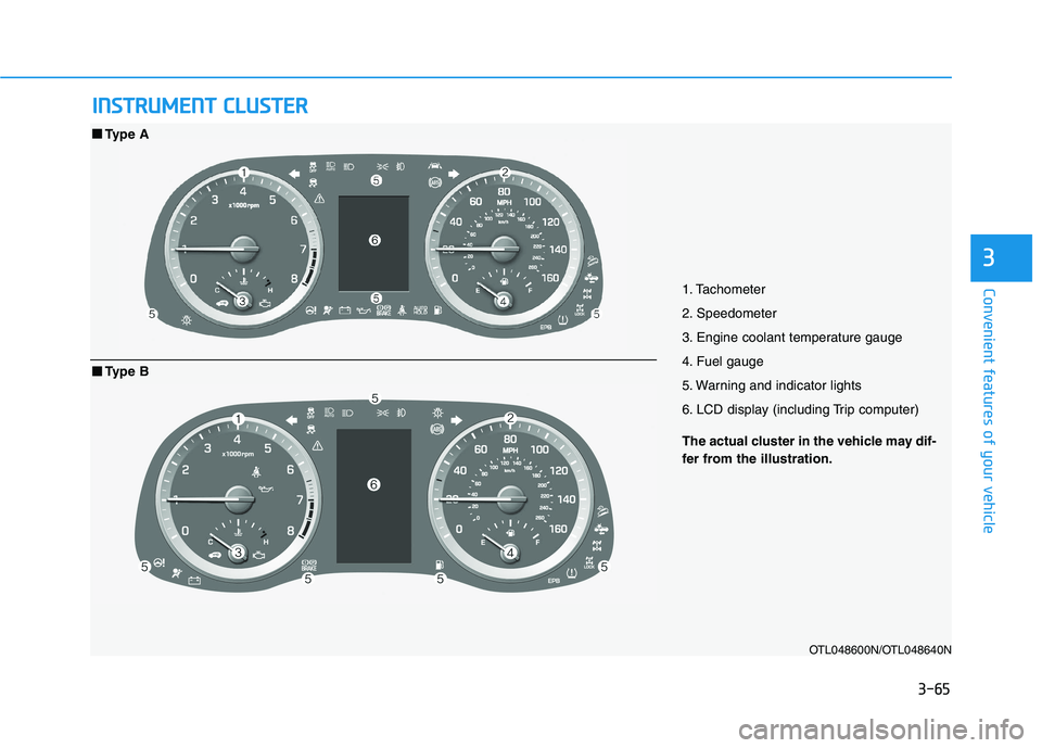 HYUNDAI TUCSON 2021 Owners Manual 3-65
Convenient features of your vehicle
I IN
NS
ST
TR
RU
UM
ME
EN
NT
T
C
CL
LU
US
ST
TE
ER
R
3
1. Tachometer
2. Speedometer
3. Engine coolant temperature gauge
4. Fuel gauge
5. Warning and indicato HYUNDAI TUCSON 2021 Owners Manual 3-65
Convenient features of your vehicle
I IN
NS
ST
TR
RU
UM
ME
EN
NT
T
C
CL
LU
US
ST
TE
ER
R
3
1. Tachometer
2. Speedometer
3. Engine coolant temperature gauge
4. Fuel gauge
5. Warning and indicato
