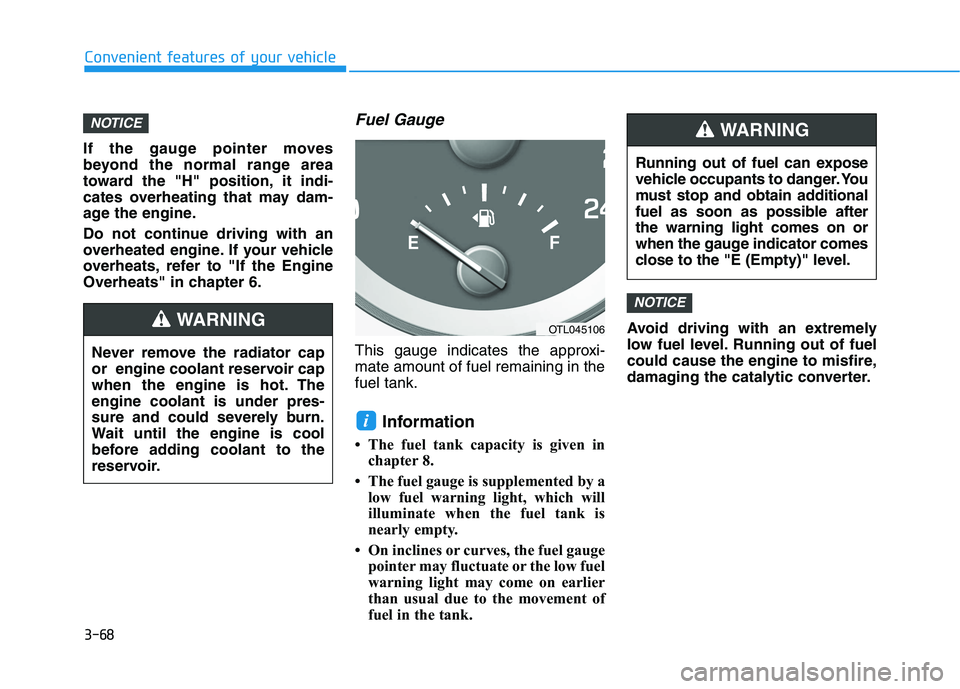 HYUNDAI TUCSON 2021 Owners Manual 3-68
Convenient features of your vehicle
If the gauge pointer moves
beyond the normal range area
toward the "H" position, it indi-
cates overheating that may dam-
age the engine.
Do not continue drivi HYUNDAI TUCSON 2021 Owners Manual 3-68
Convenient features of your vehicle
If the gauge pointer moves
beyond the normal range area
toward the "H" position, it indi-
cates overheating that may dam-
age the engine.
Do not continue drivi