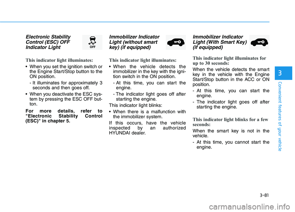 HYUNDAI TUCSON 2021 Owners Manual 3-81
Convenient features of your vehicle
3
Electronic Stability
Control (ESC) OFF
Indicator Light
This indicator light illuminates:
When you set the ignition switch or
the Engine Start/Stop button to HYUNDAI TUCSON 2021 Owners Manual 3-81
Convenient features of your vehicle
3
Electronic Stability
Control (ESC) OFF
Indicator Light
This indicator light illuminates:
When you set the ignition switch or
the Engine Start/Stop button to