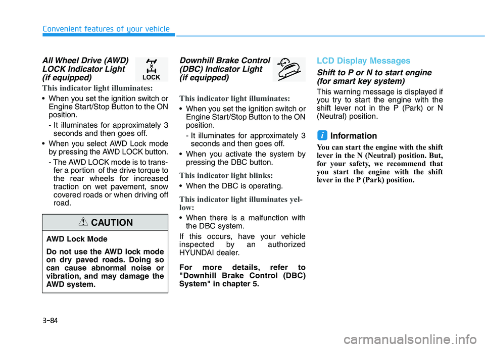 HYUNDAI TUCSON 2021 Owners Manual 3-84
Convenient features of your vehicle
All Wheel Drive (AWD)
LOCK Indicator Light
(if equipped)
This indicator light illuminates:
When you set the ignition switch or
Engine Start/Stop Button to the HYUNDAI TUCSON 2021 Owners Manual 3-84
Convenient features of your vehicle
All Wheel Drive (AWD)
LOCK Indicator Light
(if equipped)
This indicator light illuminates:
When you set the ignition switch or
Engine Start/Stop Button to the