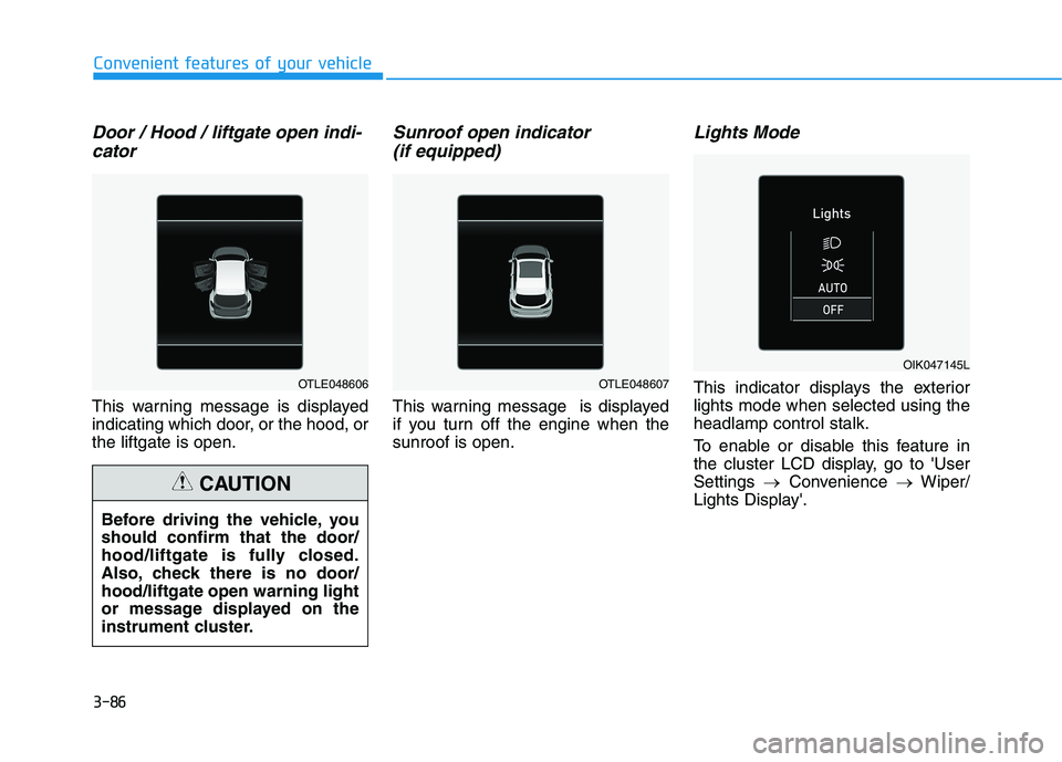 HYUNDAI TUCSON 2021 Owners Manual 3-86
Convenient features of your vehicle
Door / Hood / liftgate open indi-
cator
This warning message is displayed
indicating which door, or the hood, or
the liftgate is open.
Sunroof open indicator
HYUNDAI TUCSON 2021 Owners Manual 3-86
Convenient features of your vehicle
Door / Hood / liftgate open indi-
cator
This warning message is displayed
indicating which door, or the hood, or
the liftgate is open.
Sunroof open indicator