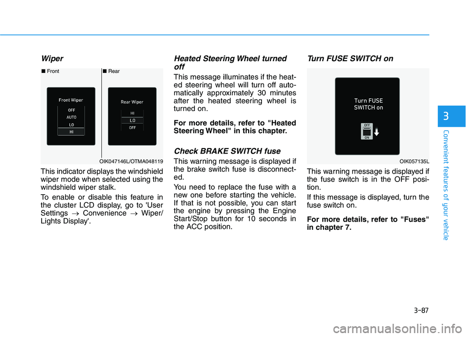 HYUNDAI TUCSON 2021 Owners Manual 3-87
Convenient features of your vehicle
3
Wiper
This indicator displays the windshield
wiper mode when selected using the
windshield wiper stalk.
To enable or disable this feature in
the cluster LCD HYUNDAI TUCSON 2021 Owners Manual 3-87
Convenient features of your vehicle
3
Wiper
This indicator displays the windshield
wiper mode when selected using the
windshield wiper stalk.
To enable or disable this feature in
the cluster LCD
