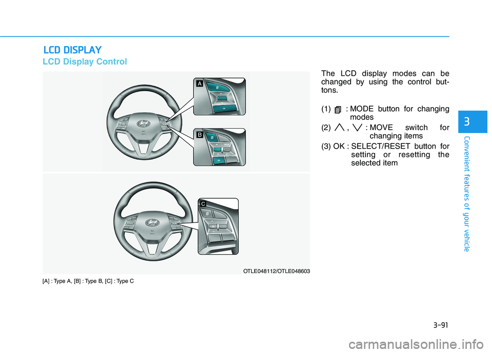 HYUNDAI TUCSON 2021  Owners Manual 3-91
Convenient features of your vehicle
3
LCD Display Control
[A] : Type A, [B] : Type B, [C] : Type C
The LCD display modes can be
changed by using the control but-
tons.
(1)  : MODE button for chan