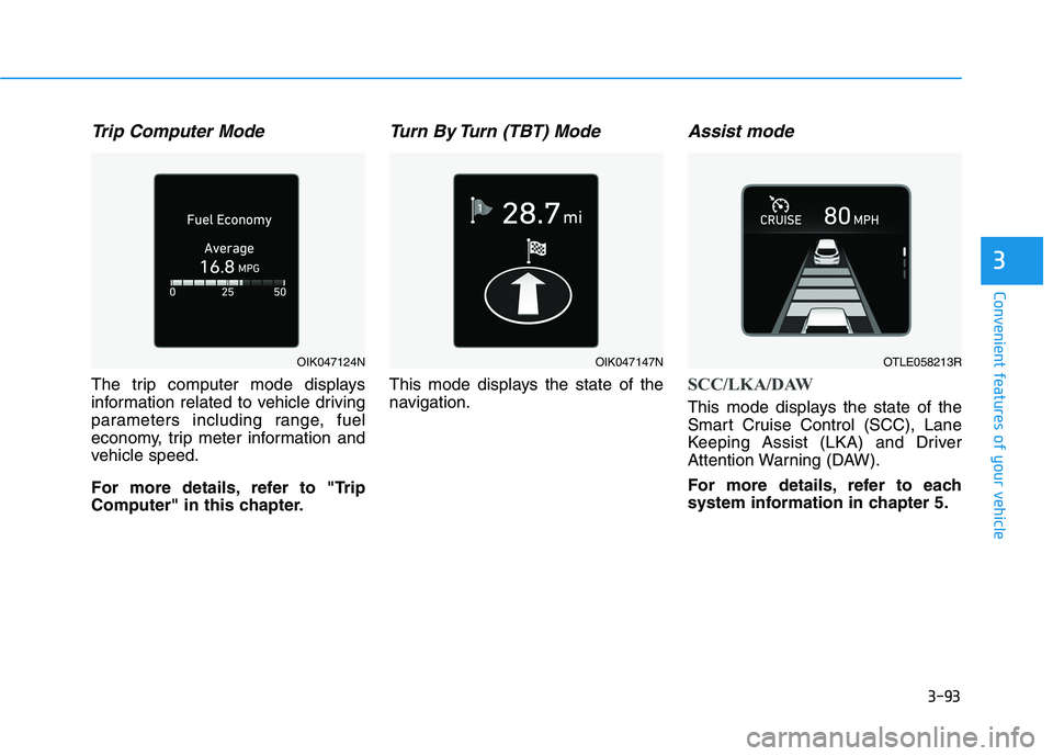 HYUNDAI TUCSON 2021  Owners Manual 3-93
Convenient features of your vehicle
3
Trip Computer Mode
The trip computer mode displays
information related to vehicle driving
parameters including range, fuel
economy, trip meter information an