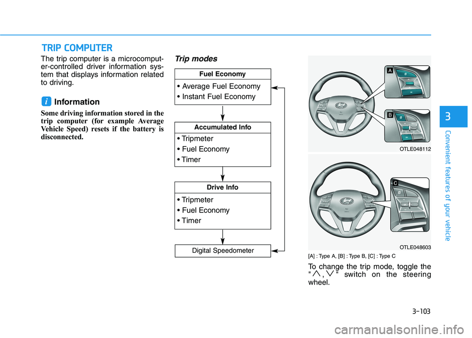 HYUNDAI TUCSON 2021 Owners Manual 3-103
Convenient features of your vehicle
3
The trip computer is a microcomput-
er-controlled driver information sys-
tem that displays information related
to driving.
Information
Some driving inform HYUNDAI TUCSON 2021 Owners Manual 3-103
Convenient features of your vehicle
3
The trip computer is a microcomput-
er-controlled driver information sys-
tem that displays information related
to driving.
Information
Some driving inform