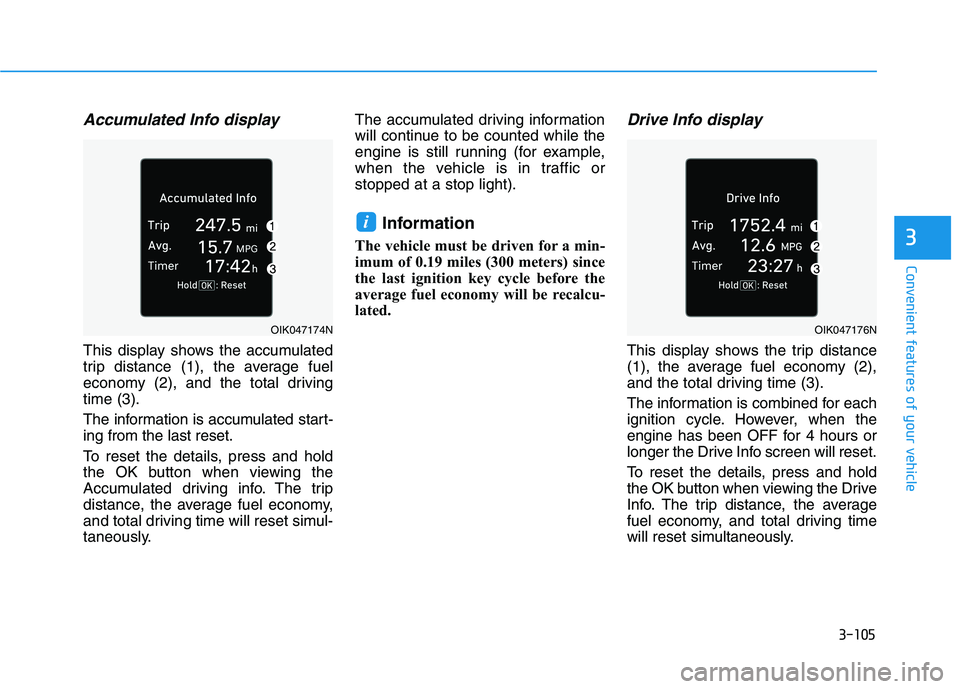 HYUNDAI TUCSON 2021 Owners Manual 3-105
Convenient features of your vehicle
3
Accumulated Info display
This display shows the accumulated
trip distance (1), the average fuel
economy (2), and the total driving
time (3).
The informatio HYUNDAI TUCSON 2021 Owners Manual 3-105
Convenient features of your vehicle
3
Accumulated Info display
This display shows the accumulated
trip distance (1), the average fuel
economy (2), and the total driving
time (3).
The informatio