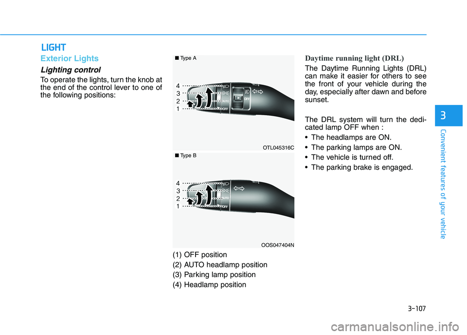HYUNDAI TUCSON 2021 Owners Manual 3-107
Convenient features of your vehicle
3
L LI
IG
GH
HT
T
Exterior Lights
Lighting control
To operate the lights, turn the knob at
the end of the control lever to one of
the following positions:
(1) HYUNDAI TUCSON 2021 Owners Manual 3-107
Convenient features of your vehicle
3
L LI
IG
GH
HT
T
Exterior Lights
Lighting control
To operate the lights, turn the knob at
the end of the control lever to one of
the following positions:
(1)