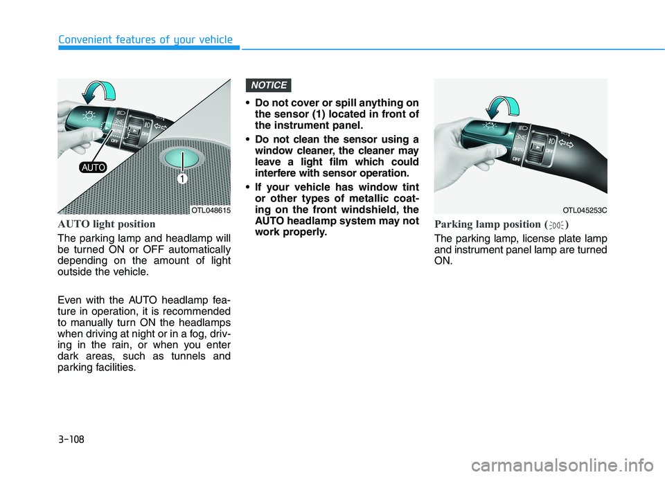 HYUNDAI TUCSON 2021 Owners Manual 3-108
Convenient features of your vehicle
AUTO light position
The parking lamp and headlamp will
be turned ON or OFF automatically
depending on the amount of light
outside the vehicle.
Even with the A HYUNDAI TUCSON 2021 Owners Manual 3-108
Convenient features of your vehicle
AUTO light position
The parking lamp and headlamp will
be turned ON or OFF automatically
depending on the amount of light
outside the vehicle.
Even with the A
