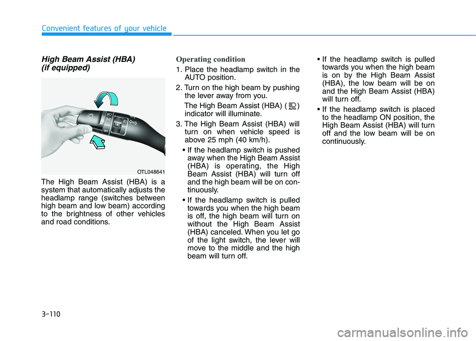 HYUNDAI TUCSON 2021 Owners Manual 3-110
Convenient features of your vehicle
High Beam Assist (HBA)
(if equipped)
The High Beam Assist (HBA) is a
system that automatically adjusts the
headlamp range (switches between
high beam and low HYUNDAI TUCSON 2021 Owners Manual 3-110
Convenient features of your vehicle
High Beam Assist (HBA)
(if equipped)
The High Beam Assist (HBA) is a
system that automatically adjusts the
headlamp range (switches between
high beam and low