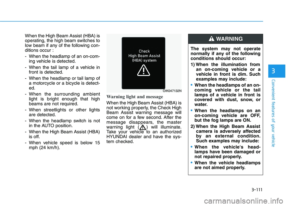HYUNDAI TUCSON 2021 Owners Manual 3-111
Convenient features of your vehicle
3
When the High Beam Assist (HBA) is
operating, the high beam switches to
low beam if any of the following con-
ditions occur :
- When the headlamp of an on-c HYUNDAI TUCSON 2021 Owners Manual 3-111
Convenient features of your vehicle
3
When the High Beam Assist (HBA) is
operating, the high beam switches to
low beam if any of the following con-
ditions occur :
- When the headlamp of an on-c