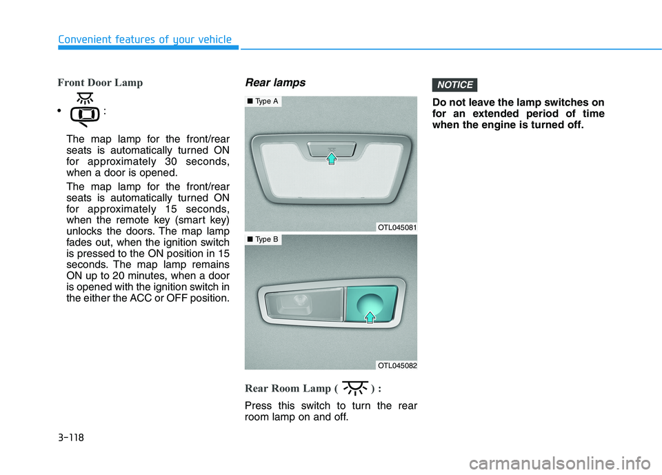HYUNDAI TUCSON 2021 Service Manual 3-118
Convenient features of your vehicle
Front Door Lamp

The map lamp for the front/rear
seats is automatically turned ON
for approximately 30 seconds,
when a door is opened.
The map lamp for the fr