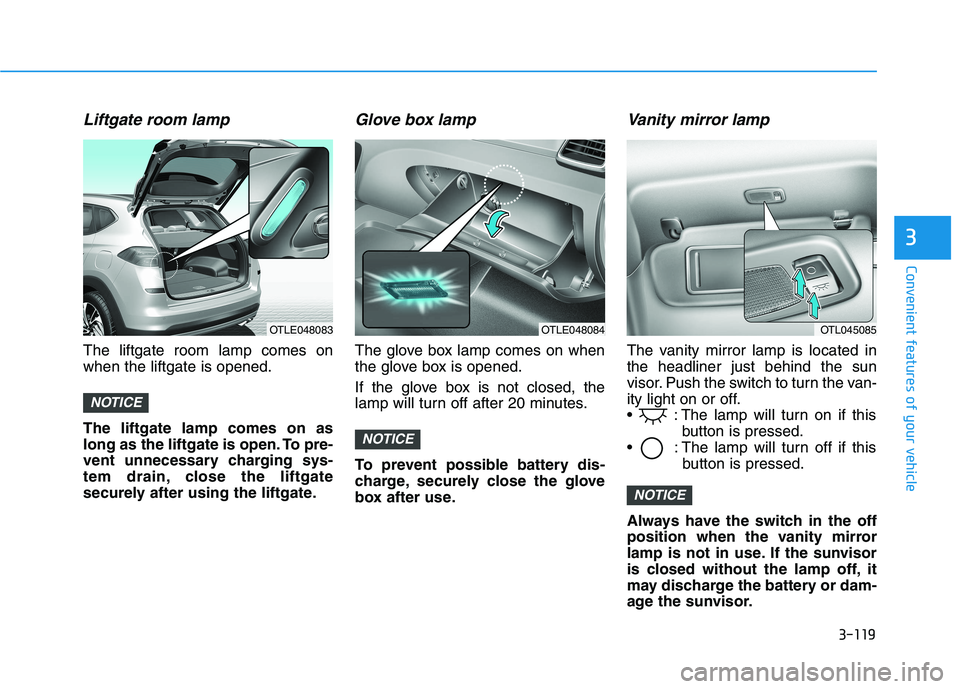 HYUNDAI TUCSON 2021 Owners Manual 3-119
Convenient features of your vehicle
3
Liftgate room lamp
The liftgate room lamp comes on
when the liftgate is opened.
The liftgate lamp comes on as
long as the liftgate is open. To pre-
vent unn HYUNDAI TUCSON 2021 Owners Manual 3-119
Convenient features of your vehicle
3
Liftgate room lamp
The liftgate room lamp comes on
when the liftgate is opened.
The liftgate lamp comes on as
long as the liftgate is open. To pre-
vent unn