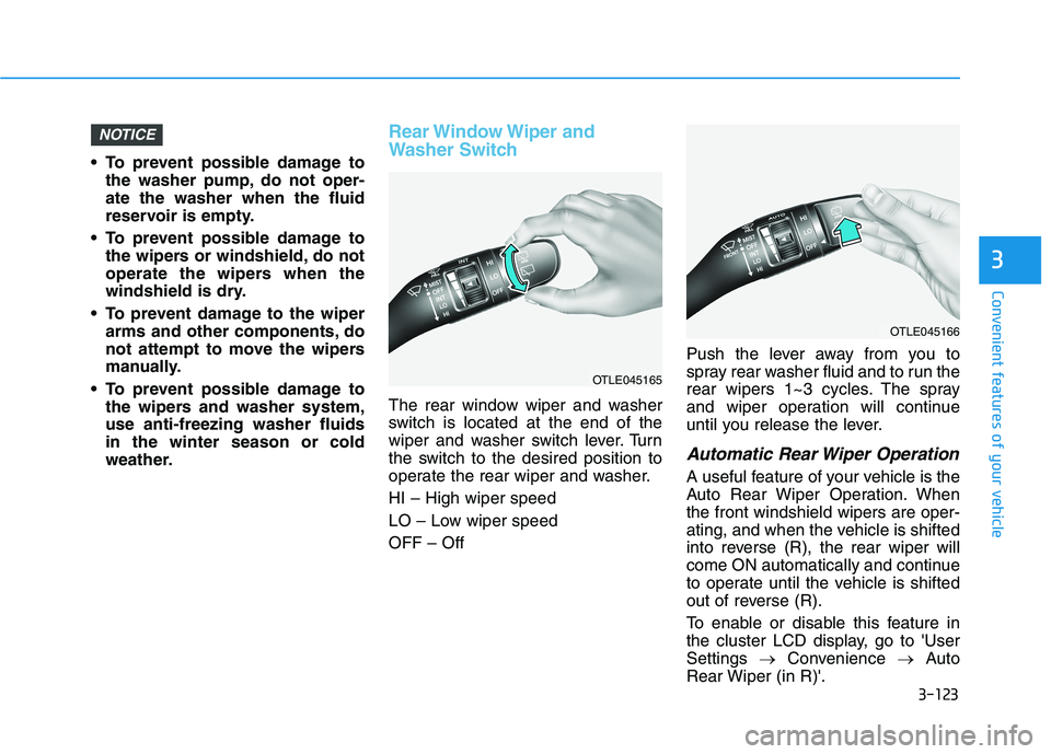 HYUNDAI TUCSON 2021 Owners Manual 3-123
Convenient features of your vehicle
3
To prevent possible damage to
the washer pump, do not oper-
ate the washer when the fluid
reservoir is empty.
To prevent possible damage to
the wipers or HYUNDAI TUCSON 2021 Owners Manual 3-123
Convenient features of your vehicle
3
To prevent possible damage to
the washer pump, do not oper-
ate the washer when the fluid
reservoir is empty.
To prevent possible damage to
the wipers or