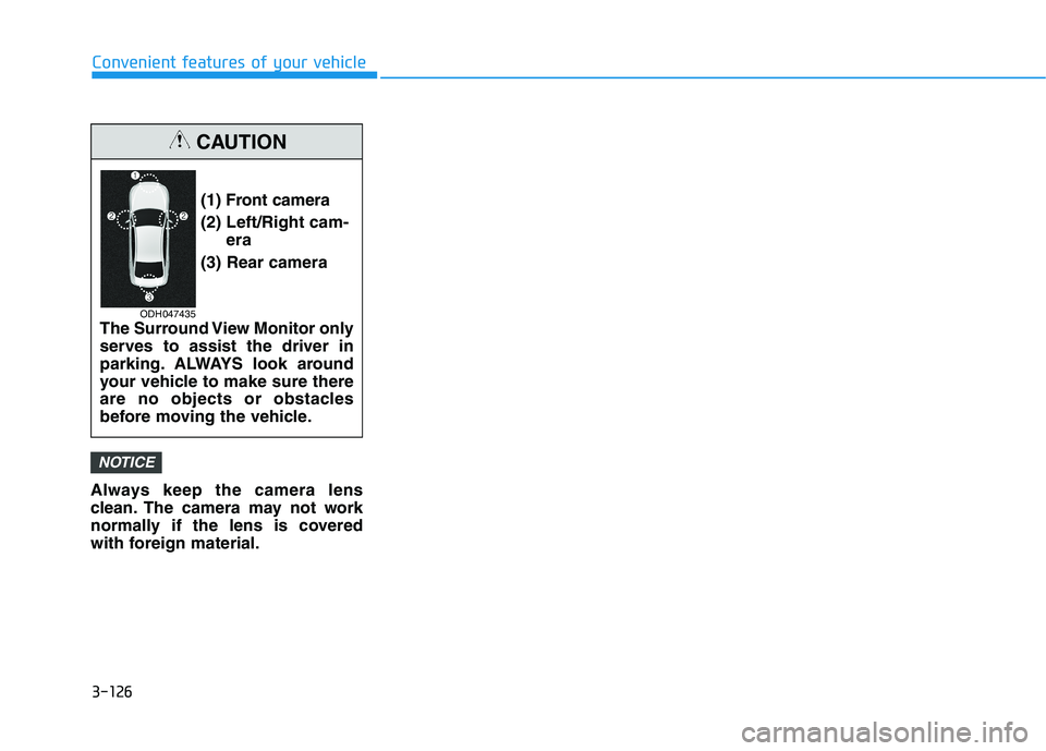 HYUNDAI TUCSON 2021 Owners Manual 3-126
Convenient features of your vehicle
Always keep the camera lens
clean. The camera may not work
normally if the lens is covered
with foreign material.
NOTICE
(1) Front camera
(2) Left/Right cam-
HYUNDAI TUCSON 2021 Owners Manual 3-126
Convenient features of your vehicle
Always keep the camera lens
clean. The camera may not work
normally if the lens is covered
with foreign material.
NOTICE
(1) Front camera
(2) Left/Right cam-