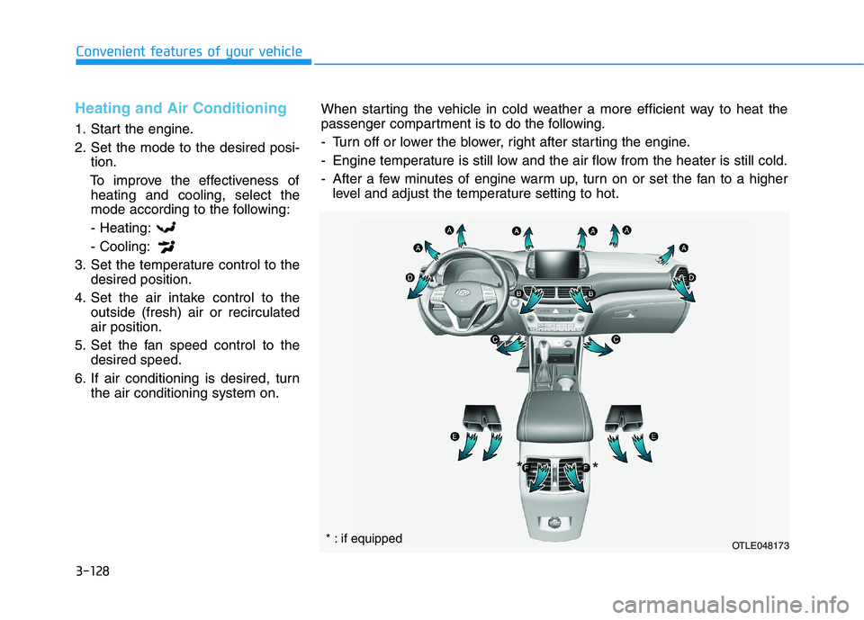 HYUNDAI TUCSON 2021  Owners Manual 3-128
Convenient features of your vehicle
Heating and Air Conditioning
1. Start the engine.
2. Set the mode to the desired posi-
tion.
To improve the effectiveness of
heating and cooling, select the
m