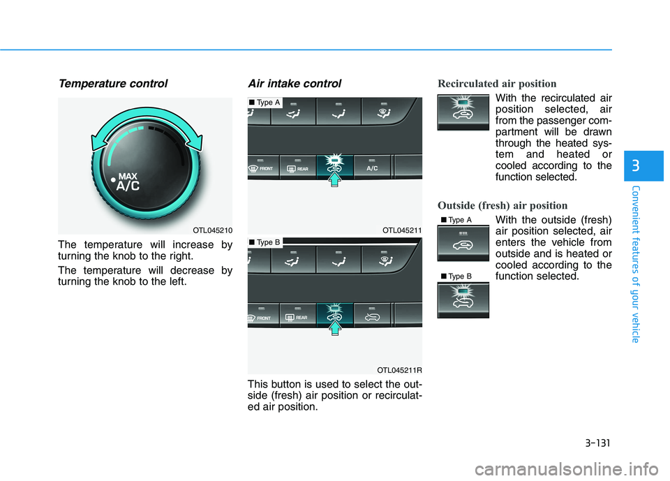 HYUNDAI TUCSON 2021 Owners Manual 3-131
Convenient features of your vehicle
3
Temperature control
The temperature will increase by
turning the knob to the right.
The temperature will decrease by
turning the knob to the left.
Air intak HYUNDAI TUCSON 2021 Owners Manual 3-131
Convenient features of your vehicle
3
Temperature control
The temperature will increase by
turning the knob to the right.
The temperature will decrease by
turning the knob to the left.
Air intak