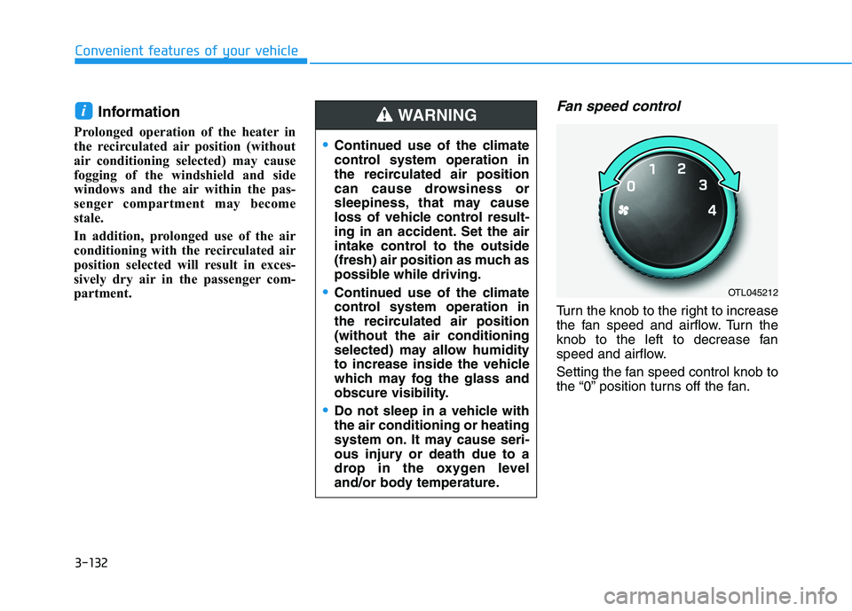 HYUNDAI TUCSON 2021 Owners Manual 3-132
Convenient features of your vehicle
Information
Prolonged operation of the heater in
the recirculated air position (without
air conditioning selected) may cause
fogging of the windshield and si HYUNDAI TUCSON 2021 Owners Manual 3-132
Convenient features of your vehicle
Information
Prolonged operation of the heater in
the recirculated air position (without
air conditioning selected) may cause
fogging of the windshield and si